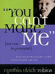 You Can't Make Me ( But I Can Be Persuaded) Strategies for Bringing Out the Best in Your Strong-Willed Child
