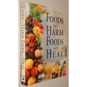 Foods That Harm, Foods That Heal: An A-Z Guide to Safe and Healthy Eating
