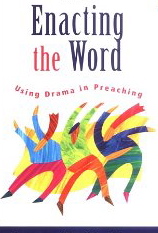 Enacting the Word: Using Drama in Preaching
