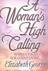 A Woman's High Calling: 10 Essentials for Godly Living
