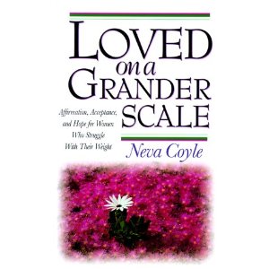 Loved on a Grander Scale: Affirmation, Acceptance, and Hope for Women Who Struggle with Their Weight