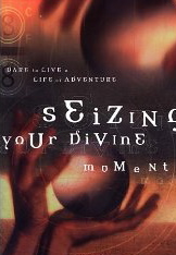 Seizing Your Divine Moment: Dare to Live a Life of Adventure