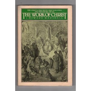 The Work of Christ: Who Christ is, What He Did, What He is Doing and What He Will Yet Do