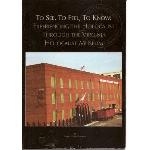 To See, To Feel, To Know: Experiencing the Holocaust Through the Virginia Holocaust Museum