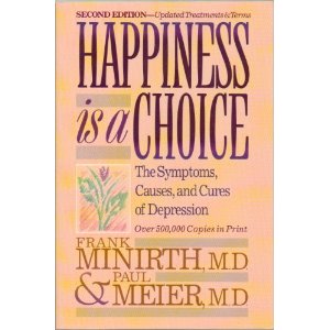 Happiness is a Choice: The Symptoms, Causes and Cures of Depression