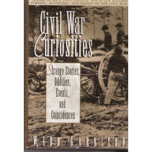 Civil War Curiosities: Strange Stories, Oddities, Events, and Coincidences
