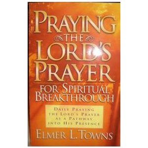 Praying the Lord's Prayer for Spiritual Breakthrough: Daily Praying the Lord's prayer as a Pathway into His Presence