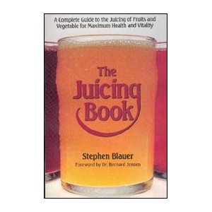 The Juicing Book: A Complete Guide to the Juicing of Fruits and Vegetable for Maximum Health and Vitality