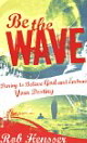 Be the Wave: During to Believe God and Embrace Your Destiny