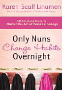 Only Nuns Change Habits Overnight: 52 Amazing Ways to Master the Art of Personal Change