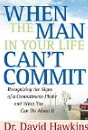 When the Man in Your Life Can't Commit: Recognizing the Signs of a Commitment-Phobe and What You do About It