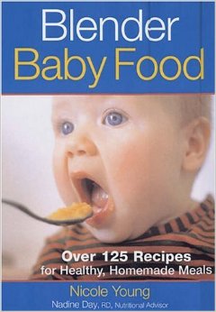 Blender Baby Food: Over 125 Recipes for Healthy Homemade Meals