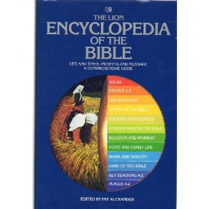 The Lion Encyclopedia of the Bible: Life and Times, Meaning and Message, a Comprehensive Guide