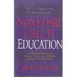 None Dare Call It Education: The Documented Account Of How Education Reforms Are Undermining Academics And Traditional Values.