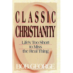 Classic Christianity: Life's Too Short to Miss the Real Thing