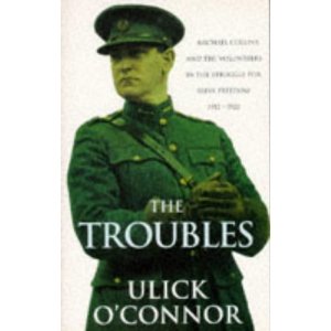 The Troubles: Michael Collins and the Volunteers in the Struggle for Irish Freedom 1912-1922