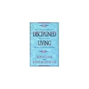 Disciplined Living: What the New Testament Teaches about Recovery and Discipleship