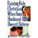 Raising Kids Christian When Your Husband Doesn't Believe