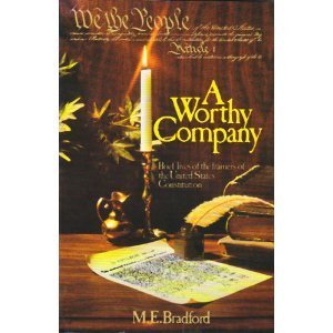 A Worthy Company: Brief Lives of the Framers of the United States Constitution