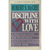 Discipline With Love: A Practical Guide For Establishing Systematic Discipline In Your Home.