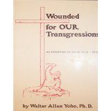 Wounded for Our Transgressions: An Exposition of Isaiah 52:13-53:12