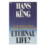 Eternal Life Life After Death as a Medical, Philosophical, and Theological Problem