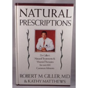 Natural Prescriptions: Dr. Giller's Natural Treatments & Vitamin Therapies for Over 100 Common Ailments