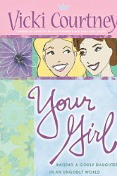 Your Girl: Raising a Godly Daughter in an Ungodly World