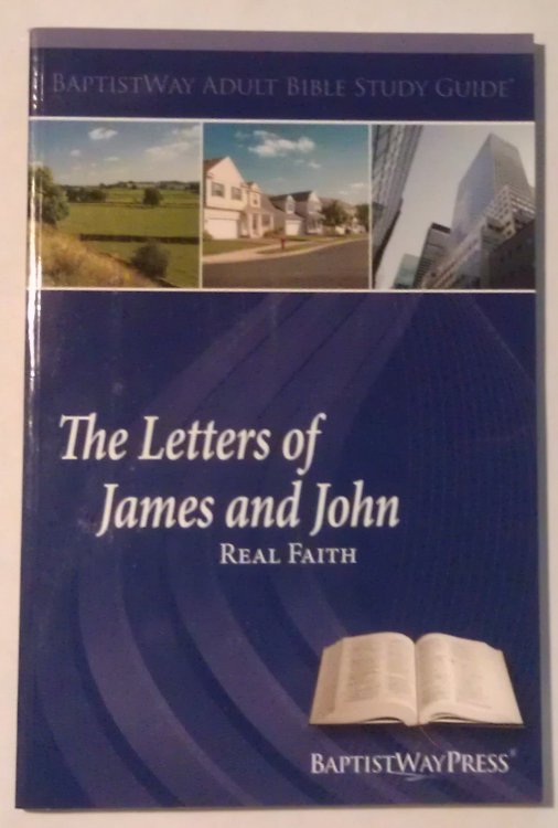The Letters of James and John: Real Faith (BaptistWay Adult Bible Study Guide)