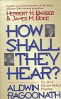 How Shall They Hear: The Art of Effective Biblical Preaching : Featuring Interviews and Sermon Outlines of Dr. Herbert H. Barber and Dr. James M. Boice