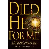 Died He For Me: A Physicians Look at the Crucifixion of Jesus Christ