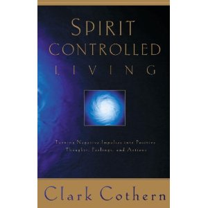 Spirit Controlled Living: Turning Negative Impulses Into Positive Thoughts, Feelings, and Actions