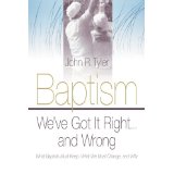 Baptism: We've Got It Right and Wrong: What Baptists Must Keep, What We Must Change, and Why