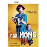 Real Moms: Exploding the Myths of Motherhood