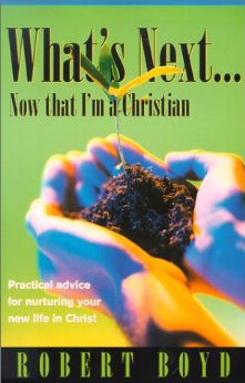 What's Next. Now That I'm a Christian: Practical Advice for Nurturing Your New Life in Christ
