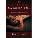 His Cruel Cross, My Mercy Tree: His Death, My Life at Calvary