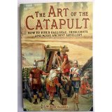 The Art of the Catapult: How to Build Ballistae, Trebuchets, and more Ancient Artillery