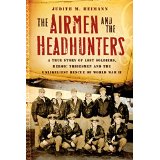 The Airmen and the Headhunters: A True Story of Lost Soldiers, Heroic Tribesmen and the Unlikeliest Rescue of World War II