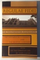 Regulae Fidei: The Westminster Confession of Faith and Shorter Catechism with On the Christian Life by John Calvin