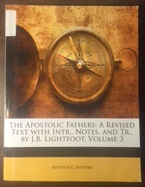 The Apostolic Fathers: A Revised Text with Intr., Notes, and Tr., by J.B. Lightfoot, Volume 3