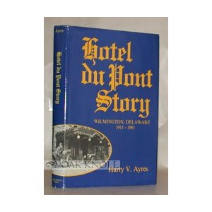 Hotel Du Pont Story: Wilmington, Delaware 1911-1981