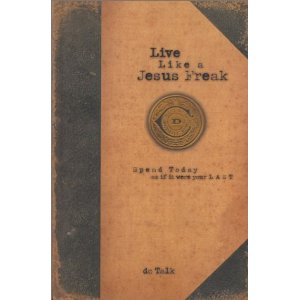 Live Like a Jesus Freak: Spend Today as if it Were Your Last