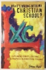 What's Wrong with My Christian School: Exploring Christ, Culture and Purpose in Christian Schools