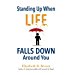 Standing Up When Life Falls Down Around You