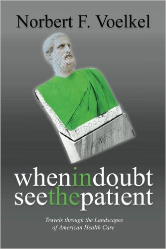 When In Doubt See the Patient: Travels through the Landscapes of American Health Care