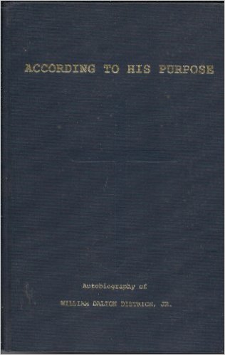 According To His Purpose: Autobiography of William Dalton Dietrich, Jr.