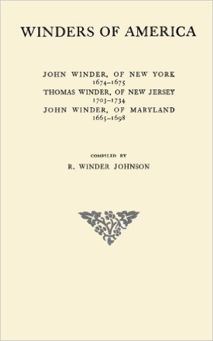 Winders of America: John Winder, of New York, 1674-1675, Thomas Winder, of New Jersey, 1703-1734, John Winder, of Maryland, 1665-1698
