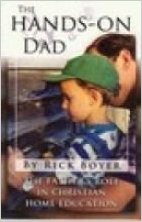 The Hands-on Dad: The Father's Role in Christian Home Education