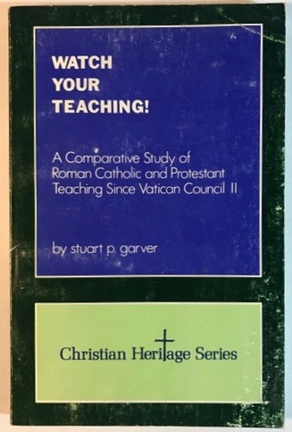 Watch Your Teaching! A Comprehensive Study of Roman Catholic and Protestant Teaching Since Vatican Council II