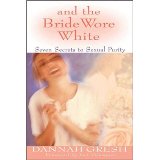 And the Bride Wore White: Seven Secrets to Sexual Purity